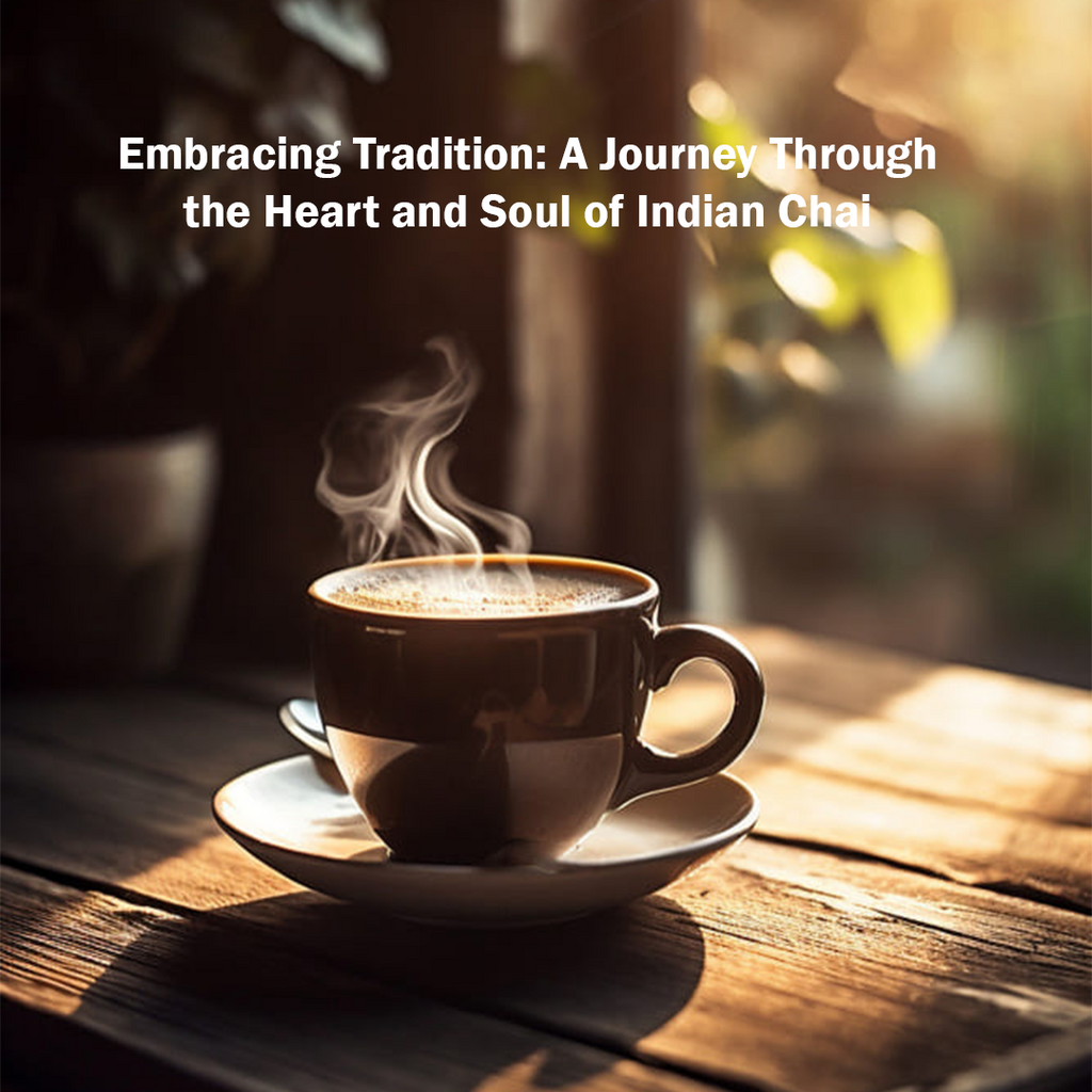 Embracing Tradition: A Journey Through the Heart and Soul of Indian Chai